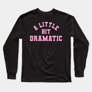 A Little bit Dramatic Long Sleeve T-Shirt